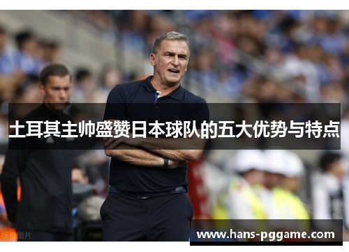 土耳其主帅盛赞日本球队的五大优势与特点