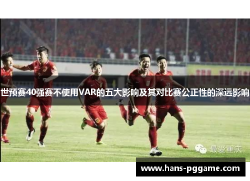 世预赛40强赛不使用VAR的五大影响及其对比赛公正性的深远影响