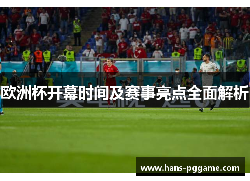 欧洲杯开幕时间及赛事亮点全面解析