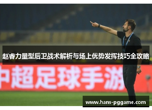 赵睿力量型后卫战术解析与场上优势发挥技巧全攻略