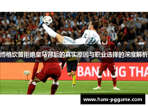 博格坎普拒绝皇马背后的真实原因与职业选择的深度解析