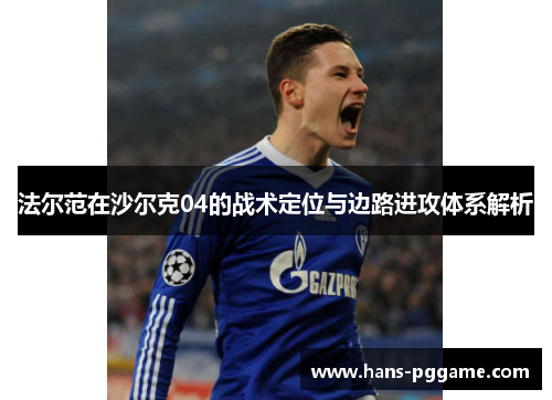 法尔范在沙尔克04的战术定位与边路进攻体系解析