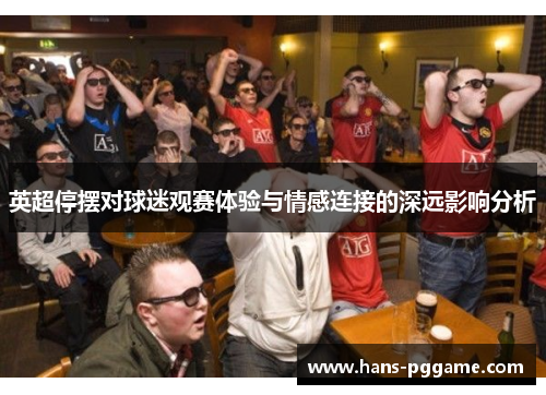 英超停摆对球迷观赛体验与情感连接的深远影响分析 英超停摆对球迷观赛体验与情感连接的深远影响分析