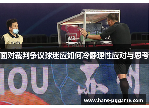 面对裁判争议球迷应如何冷静理性应对与思考 面对裁判争议球迷应如何冷静理性应对与思考