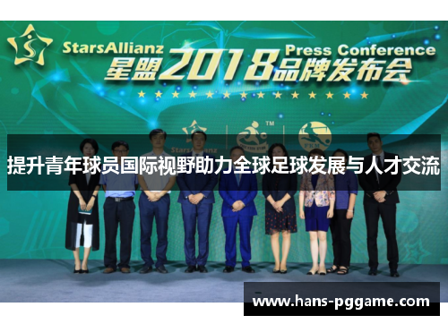 提升青年球员国际视野助力全球足球发展与人才交流