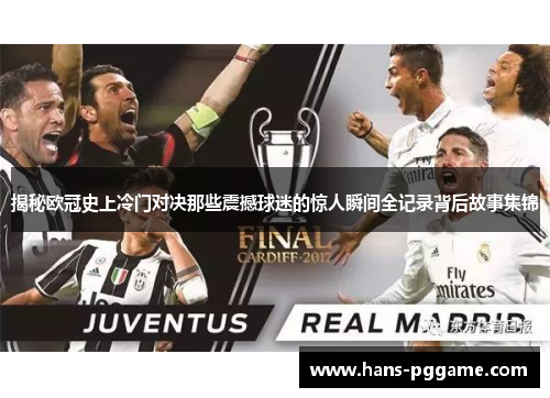 揭秘欧冠史上冷门对决那些震撼球迷的惊人瞬间全记录背后故事集锦