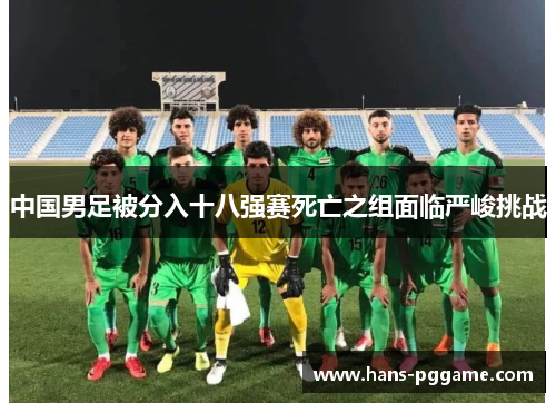 中国男足被分入十八强赛死亡之组面临严峻挑战