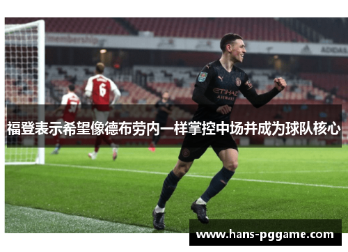 福登表示希望像德布劳内一样掌控中场并成为球队核心 福登表示希望像德布劳内一样掌控中场并成为球队核心